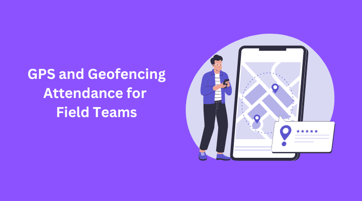 GPS and geofencing attendance for field teams in India